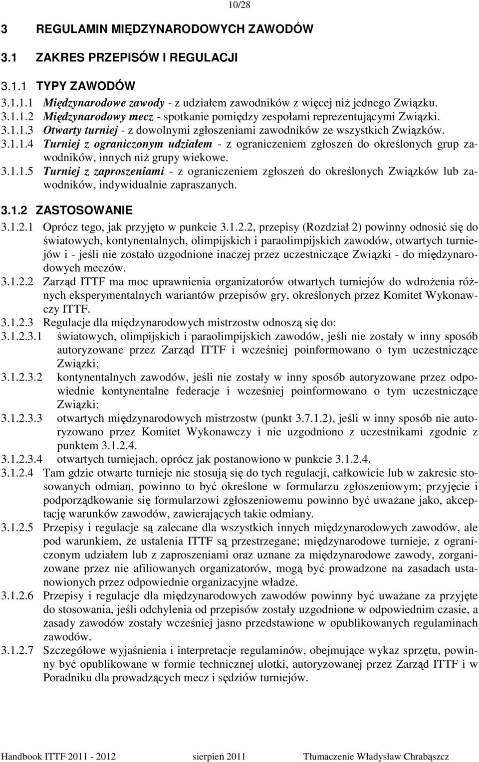 3.1.1.5 Turniej z zaproszeniami - z ograniczeniem zgłoszeń do określonych Związków lub zawodników, indywidualnie zapraszanych. 3.1.2 