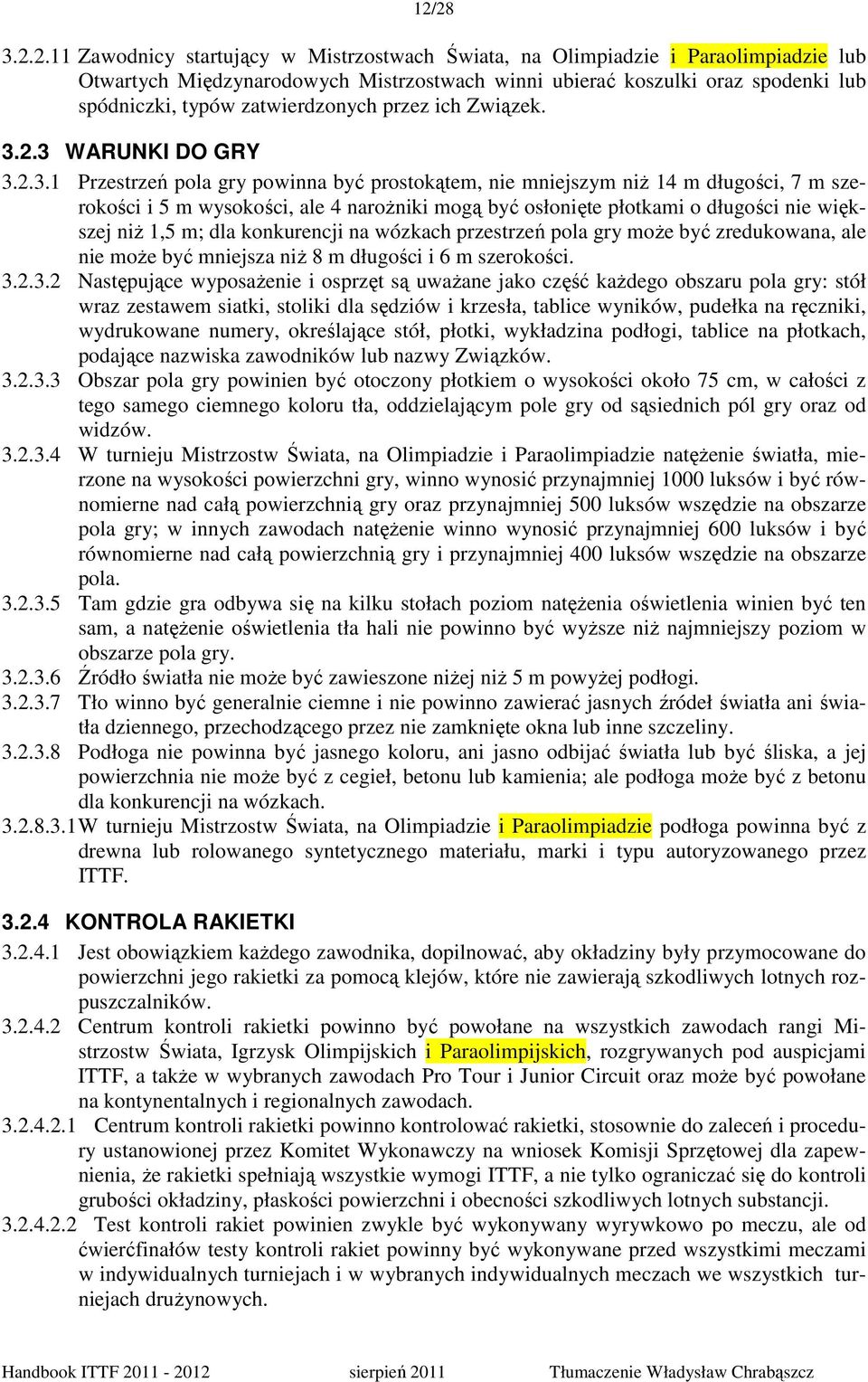 2.3 WARUNKI DO GRY 3.2.3.1 Przestrzeń pola gry powinna być prostokątem, nie mniejszym niŝ 14 m długości, 7 m szerokości i 5 m wysokości, ale 4 naroŝniki mogą być osłonięte płotkami o długości nie