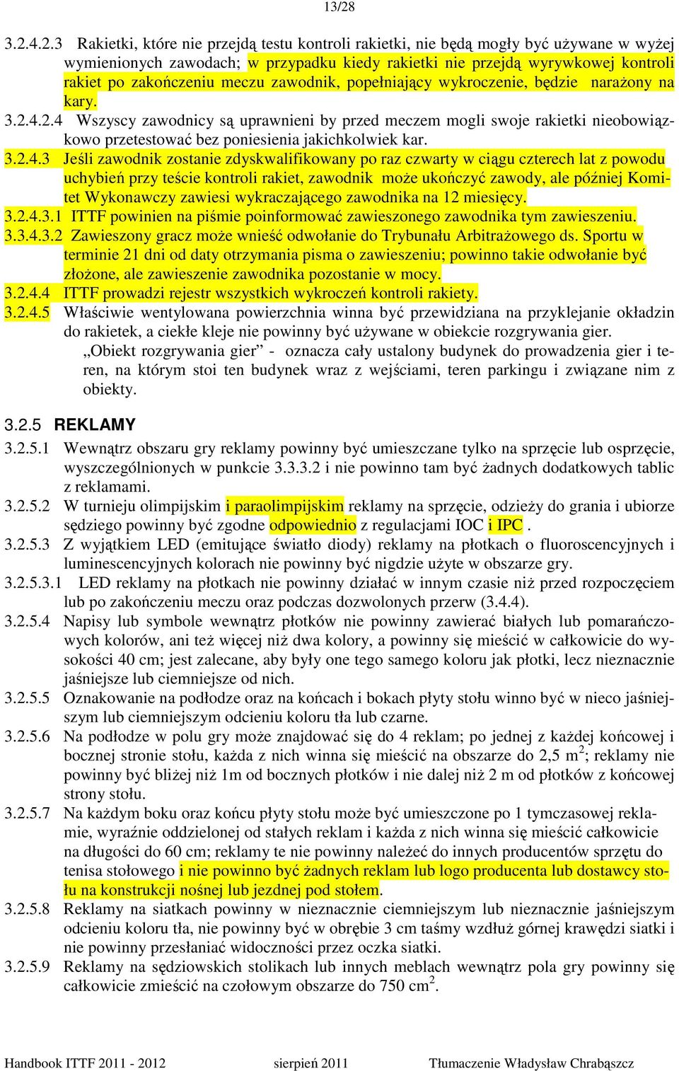 4.2.4 Wszyscy zawodnicy są uprawnieni by przed meczem mogli swoje rakietki nieobowiązkowo przetestować bez poniesienia jakichkolwiek kar. 3.2.4.3 Jeśli zawodnik zostanie zdyskwalifikowany po raz