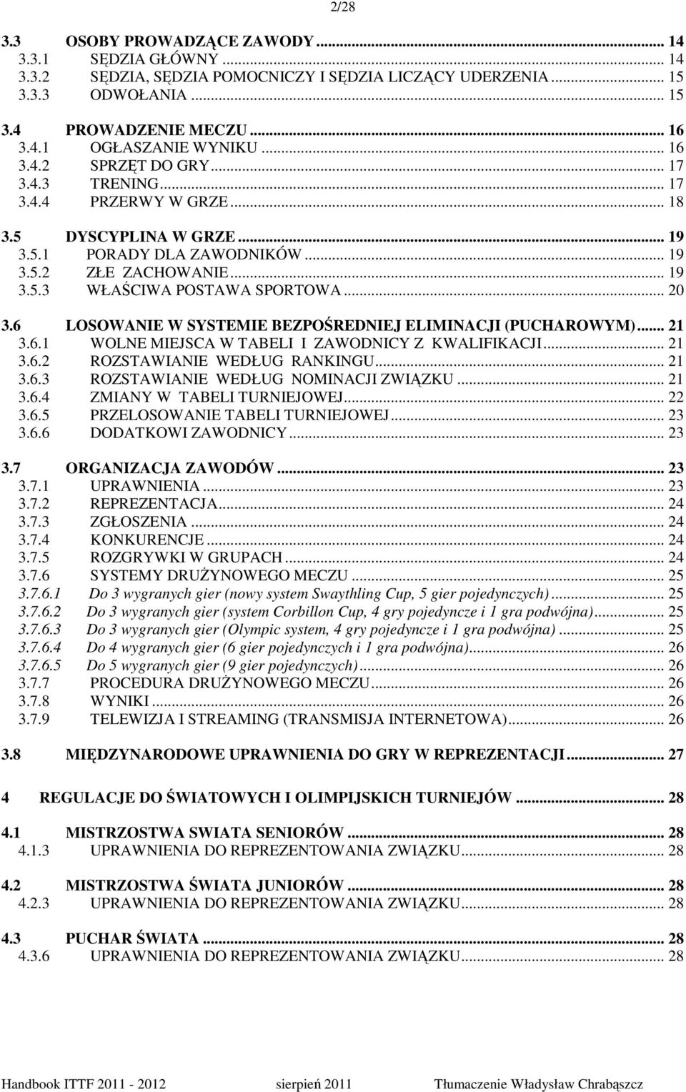 .. 20 3.6 LOSOWANIE W SYSTEMIE BEZPOŚREDNIEJ ELIMINACJI (PUCHAROWYM)... 21 3.6.1 WOLNE MIEJSCA W TABELI I ZAWODNICY Z KWALIFIKACJI... 21 3.6.2 ROZSTAWIANIE WEDŁUG RANKINGU... 21 3.6.3 ROZSTAWIANIE WEDŁUG NOMINACJI ZWIĄZKU.