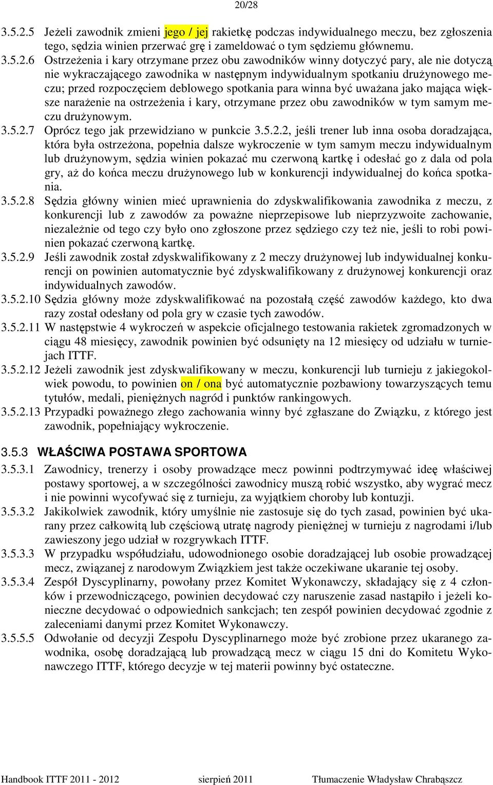 winna być uwaŝana jako mająca większe naraŝenie na ostrzeŝenia i kary, otrzymane przez obu zawodników w tym samym meczu druŝynowym. 3.5.2.