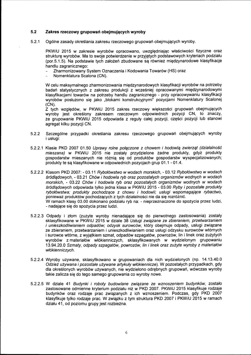 Na podstawie tych założeń zbudowane są również międzynarodowe klasyfikacje handlu zagranicznego: Zharmonizowany System Oznaczenia i Kodowania Towarów (HS) oraz Nomenklatura Scalona (CN).