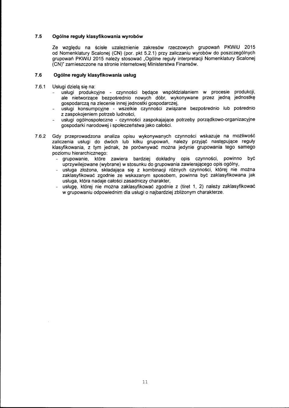 1) przy zaliczaniu wyrobów do poszczególnych grupowań PKWiU 2015 należy stosować "Ogólne reguły interpretacji Nomenklatury Scalonej (CN)" zamieszczone na stronie internetowej Ministerstwa Finansów. 7.