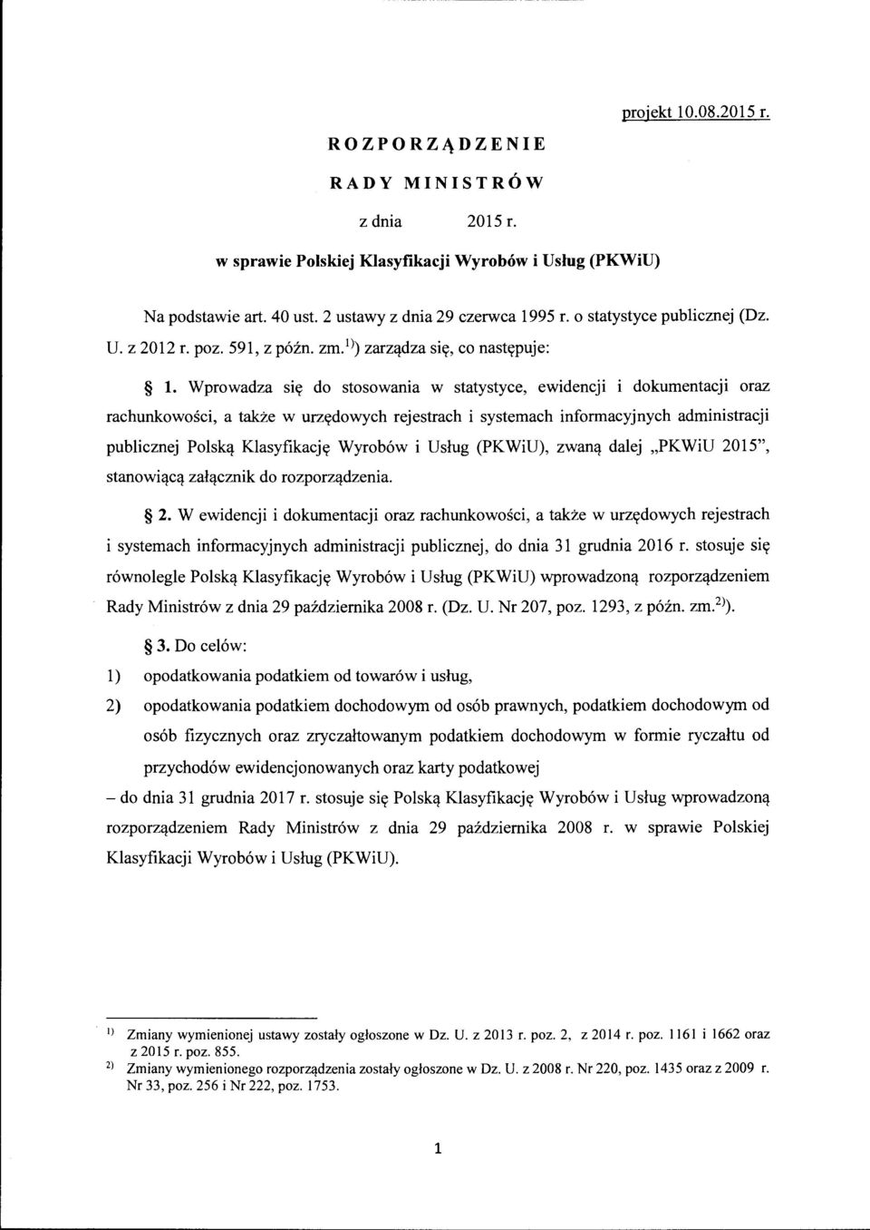 Wprowadza się do stosowania w statystyce, ewidencji i dokumentacji oraz rachunkowości, a także w urzędowych rejestrach i systemach informacyjnych administracji publicznej Polską Klasyfikację Wyrobów
