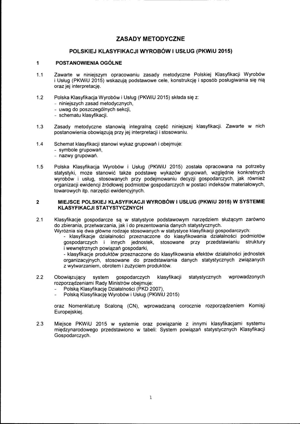 2 Polska Klasyfikacja Wyrobów i Usług (PKWiU 2015) składa się z: - niniejszych zasad metodycznych, - uwag do poszczególnych sekcji, - schematu klasyfikacji. 1.