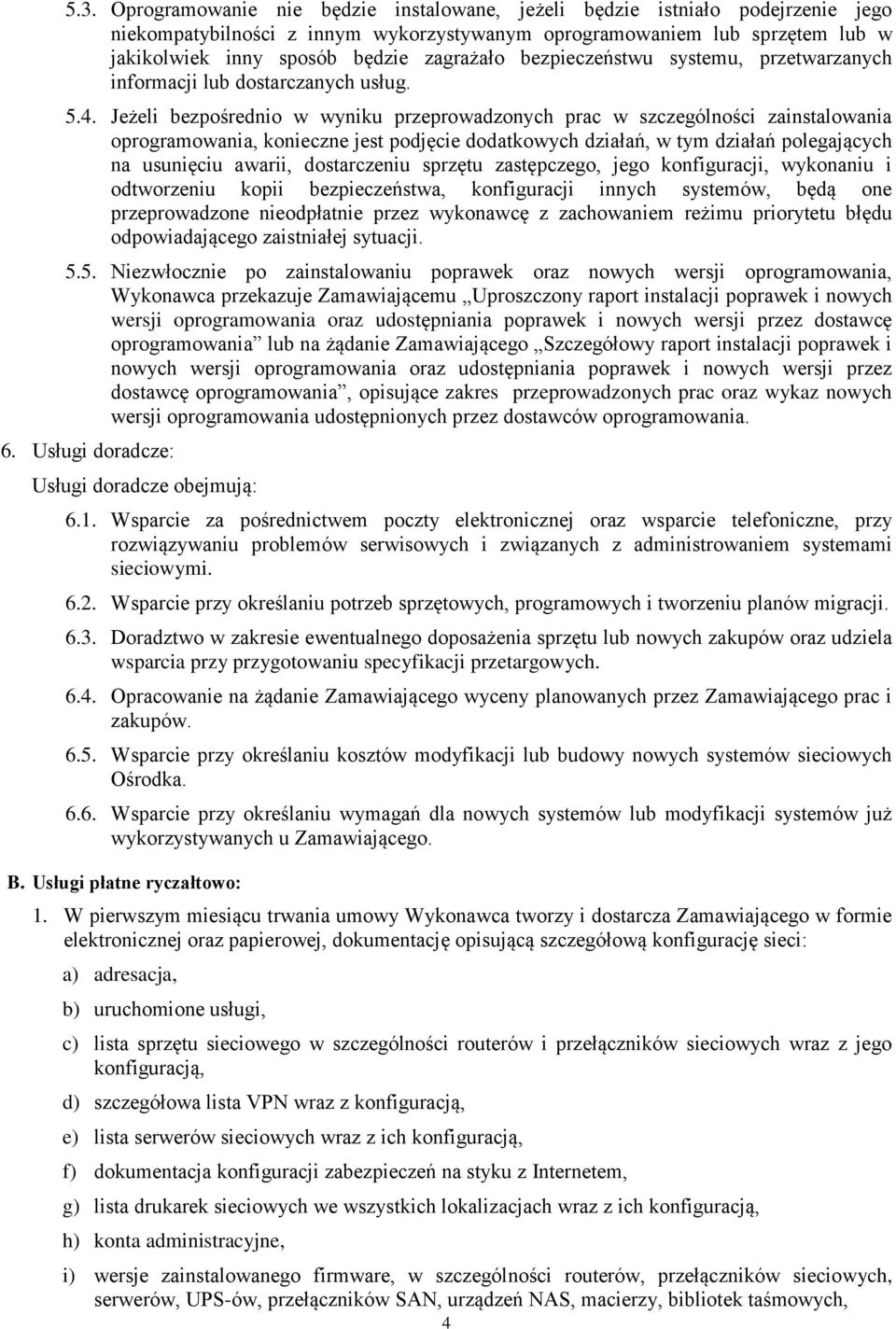 Jeżeli bezpośrednio w wyniku przeprowadzonych prac w szczególności zainstalowania oprogramowania, konieczne jest podjęcie dodatkowych działań, w tym działań polegających na usunięciu awarii,