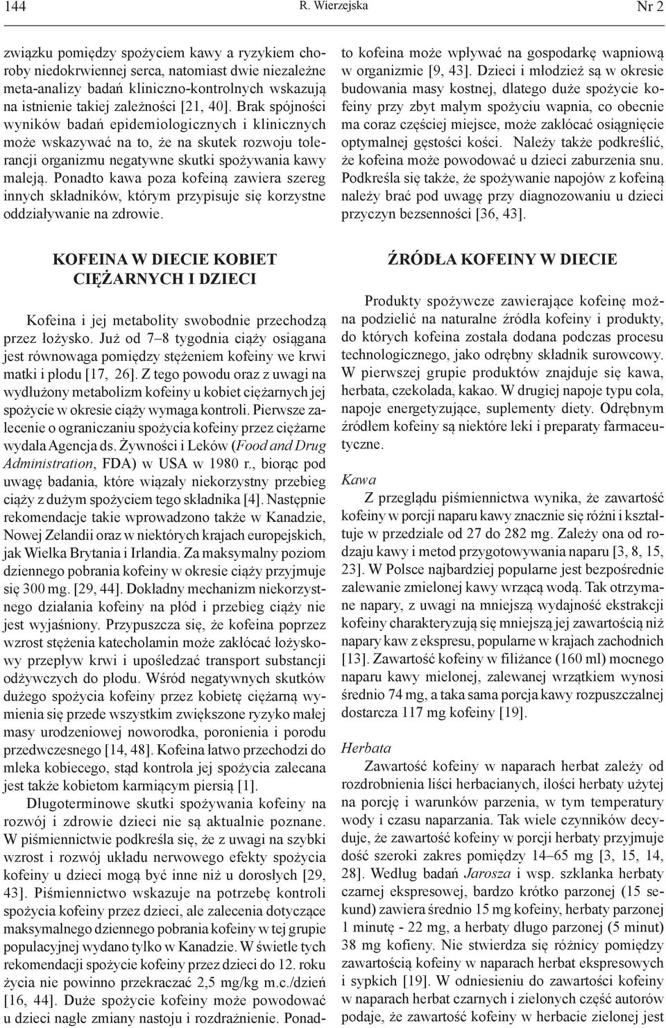 [21, 40]. Brak spójności wyników badań epidemiologicznych i klinicznych może wskazywać na to, że na skutek rozwoju tolerancji organizmu negatywne skutki spożywania kawy maleją.