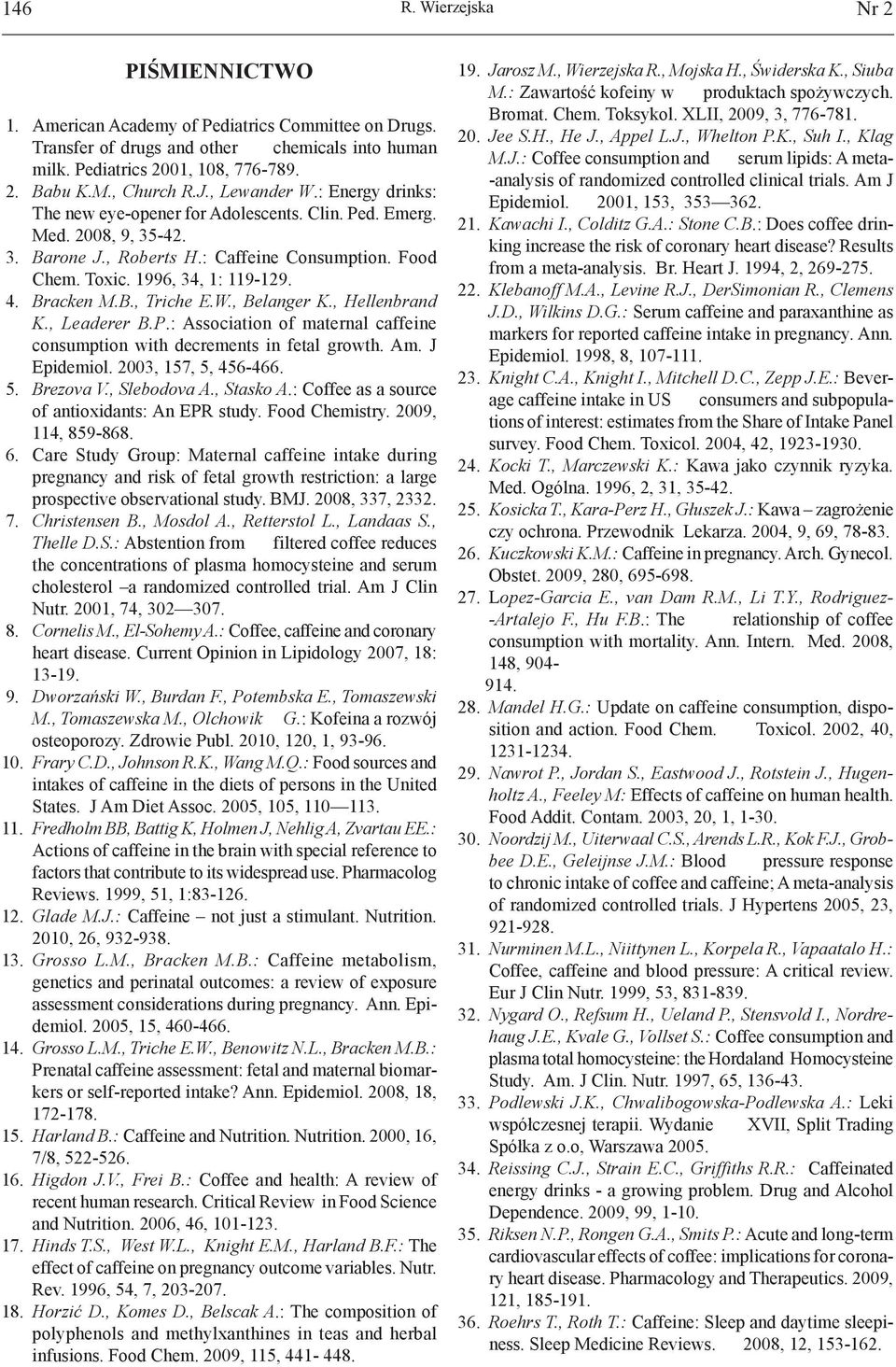 Bracken M.B., Triche E.W., Belanger K., Hellenbrand K., Leaderer B.P.: Association of maternal caffeine consumption with decrements in fetal growth. Am. J Epidemiol. 2003, 157, 5, 456-466. 5. Brezova V.