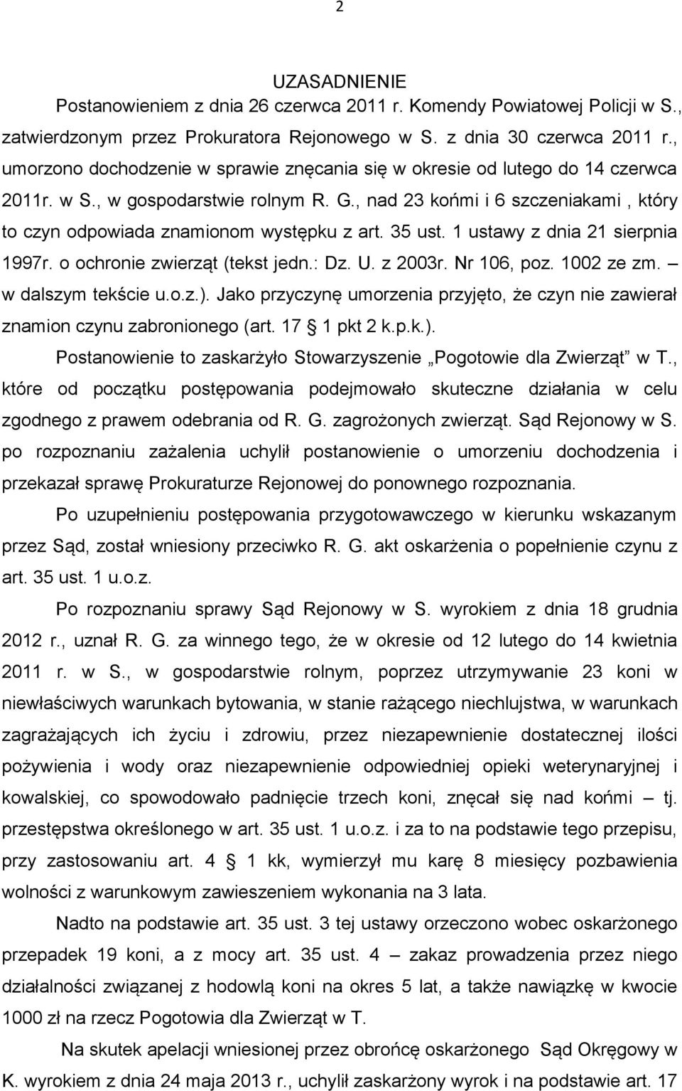, nad 23 końmi i 6 szczeniakami, który to czyn odpowiada znamionom występku z art. 35 ust. 1 ustawy z dnia 21 sierpnia 1997r. o ochronie zwierząt (tekst jedn.: Dz. U. z 2003r. Nr 106, poz. 1002 ze zm.