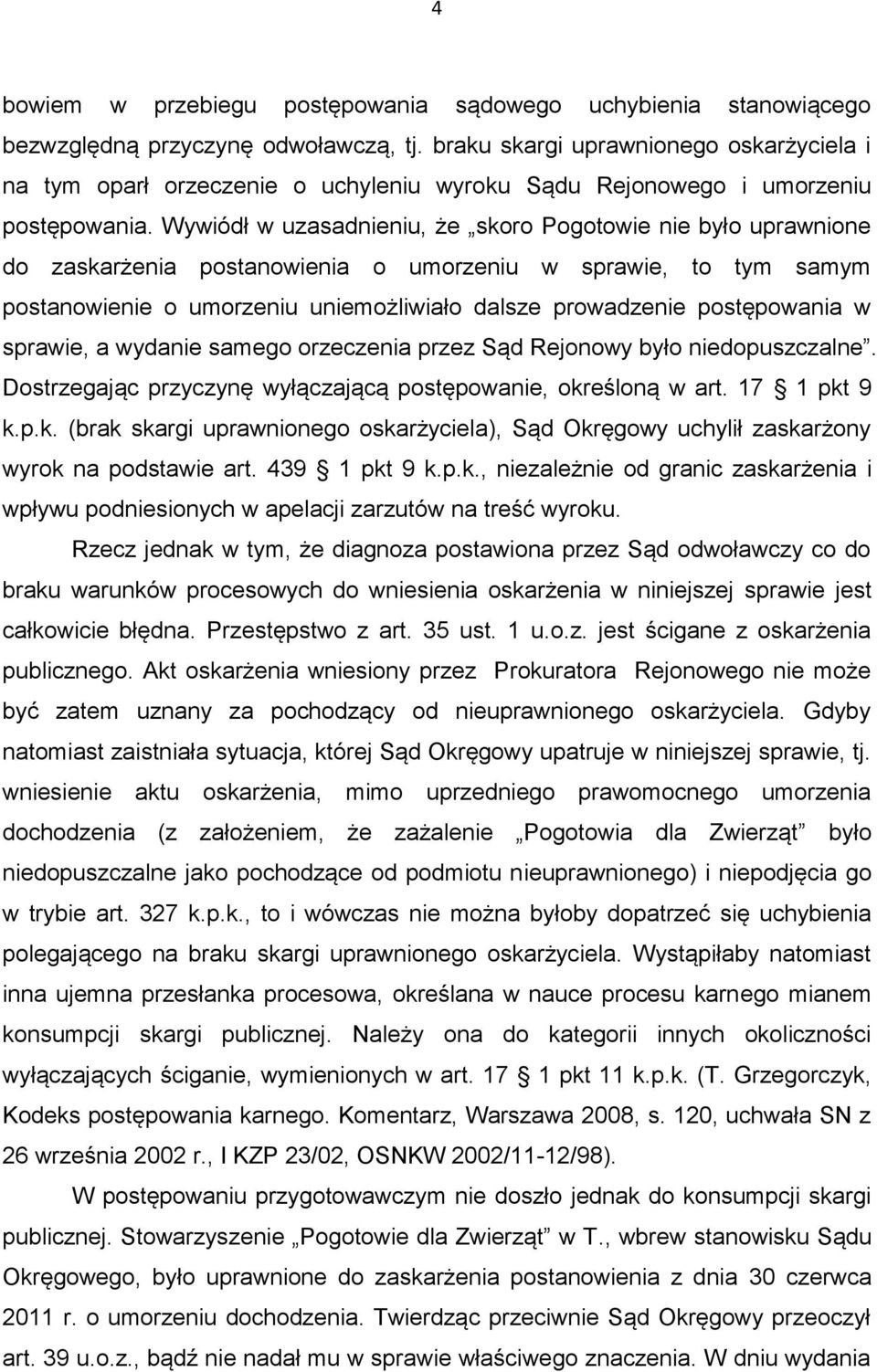 Wywiódł w uzasadnieniu, że skoro Pogotowie nie było uprawnione do zaskarżenia postanowienia o umorzeniu w sprawie, to tym samym postanowienie o umorzeniu uniemożliwiało dalsze prowadzenie