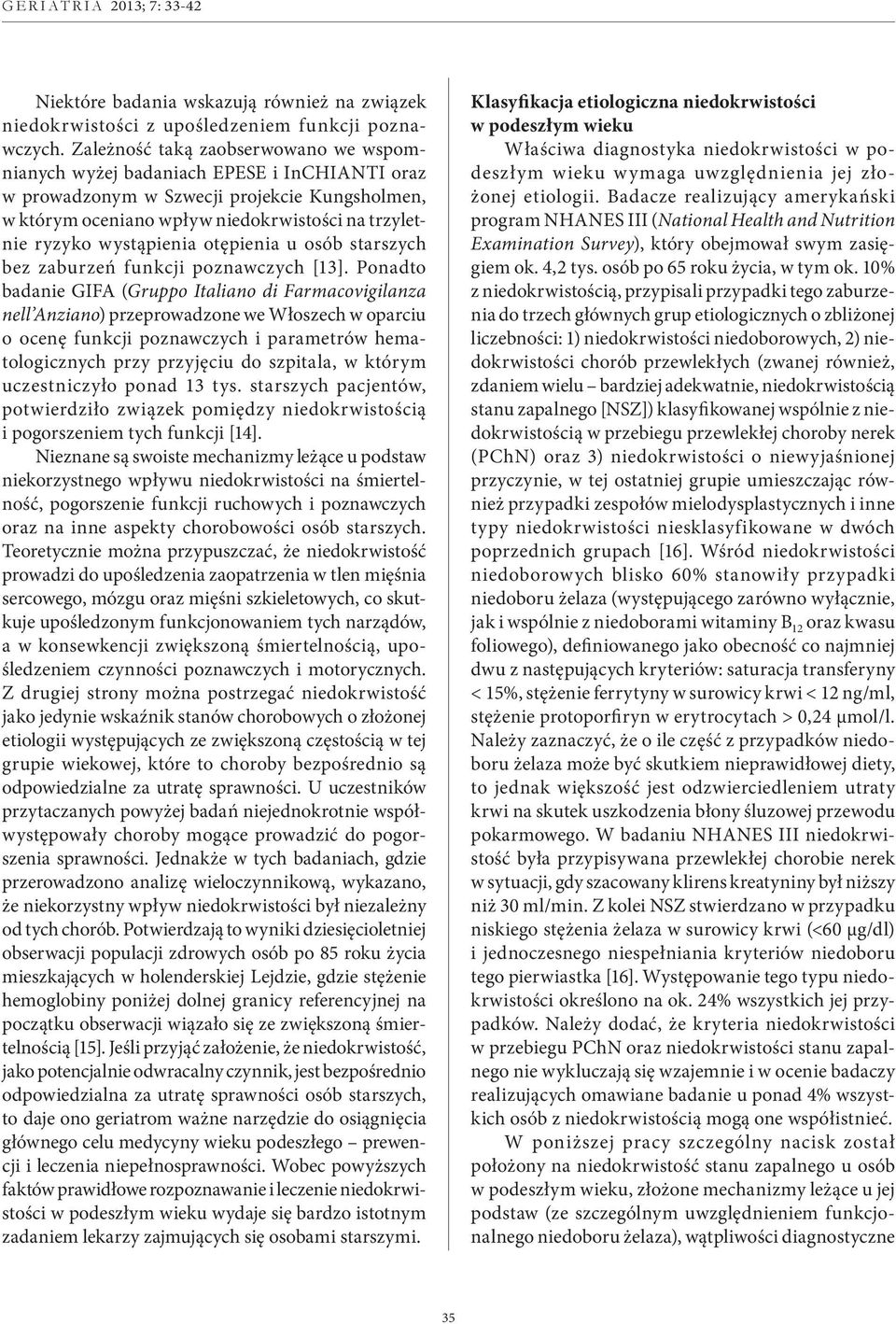 wystąpienia otępienia u osób starszych bez zaburzeń funkcji poznawczych [13].