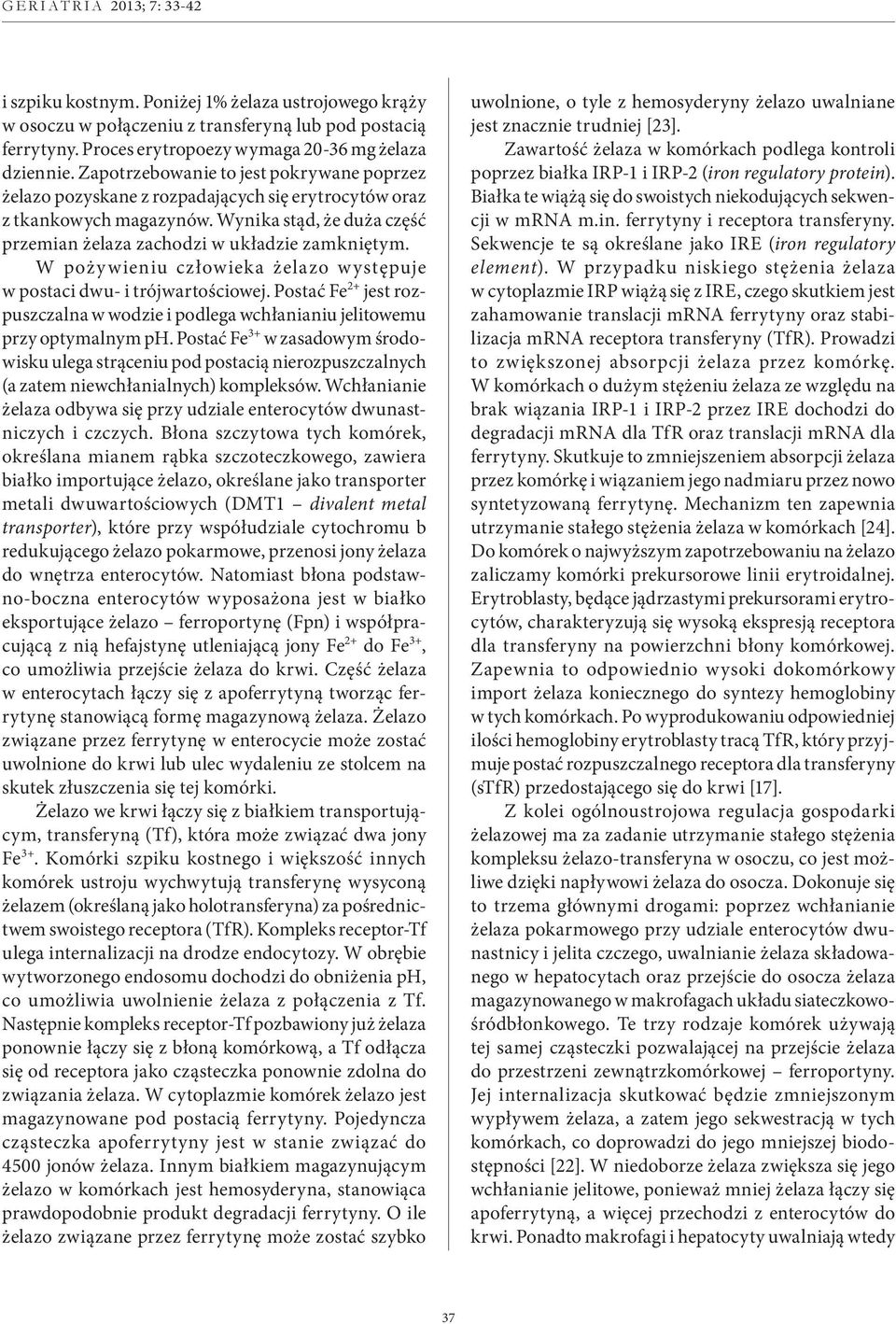 W pożywieniu człowieka żelazo występuje w postaci dwu- i trójwartościowej. Postać Fe 2+ jest rozpuszczalna w wodzie i podlega wchłanianiu jelitowemu przy optymalnym ph.
