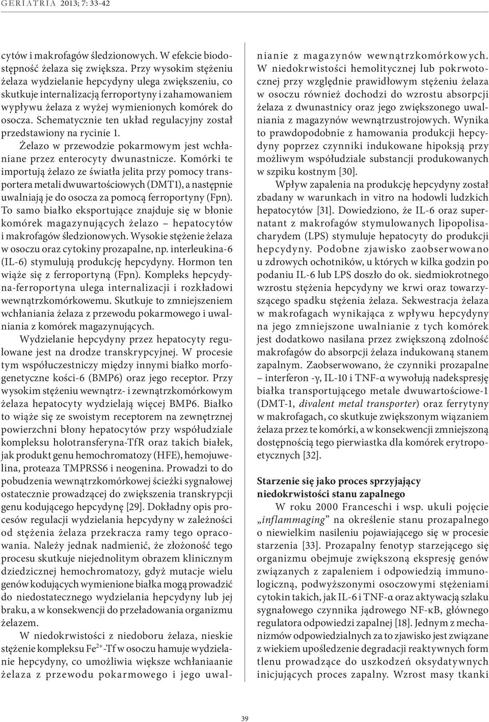 Schematycznie ten układ regulacyjny został przedstawiony na rycinie 1. Żelazo w przewodzie pokarmowym jest wchłaniane przez enterocyty dwunastnicze.