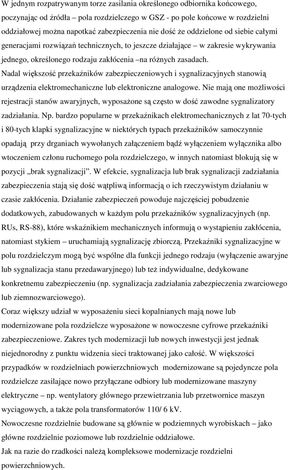 Nadal większość przekaźników zabezpieczeniowych i sygnalizacyjnych stanowią urządzenia elektromechaniczne lub elektroniczne analogowe.