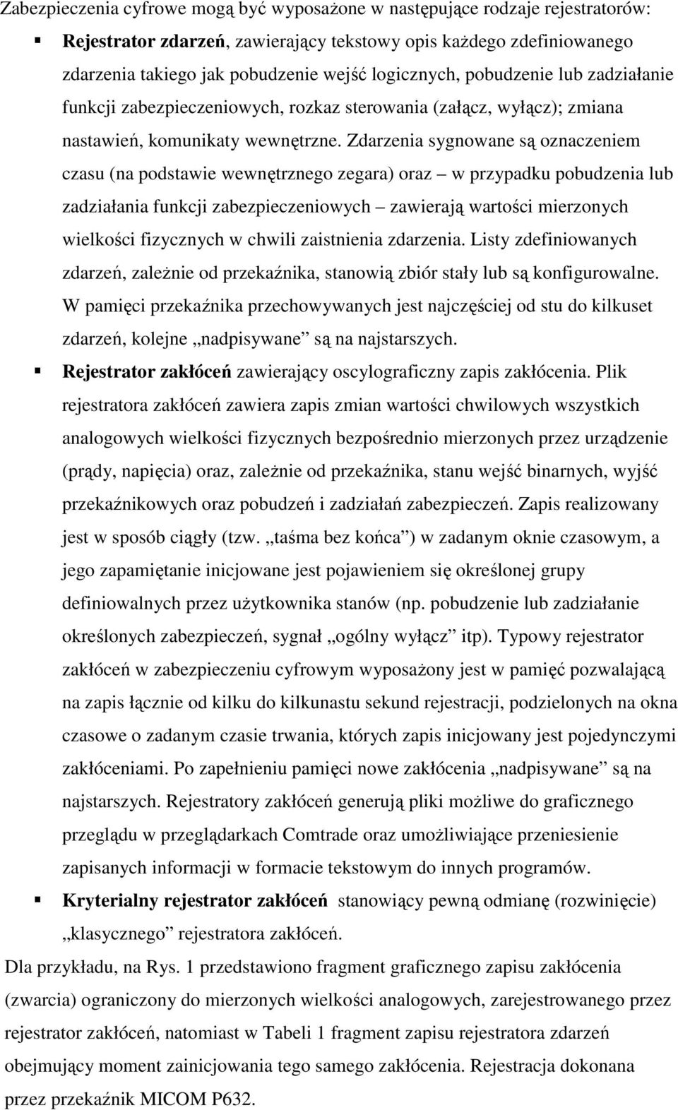 Zdarzenia sygnowane są oznaczeniem czasu (na podstawie wewnętrznego zegara) oraz w przypadku pobudzenia lub zadziałania funkcji zabezpieczeniowych zawierają wartości mierzonych wielkości fizycznych w