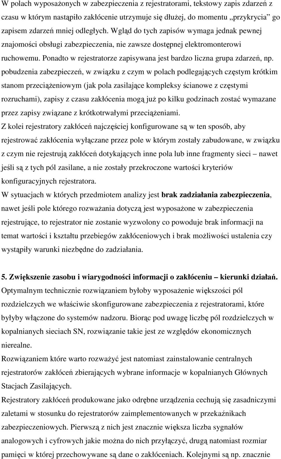 pobudzenia zabezpieczeń, w związku z czym w polach podlegających częstym krótkim stanom przeciąŝeniowym (jak pola zasilające kompleksy ścianowe z częstymi rozruchami), zapisy z czasu zakłócenia mogą