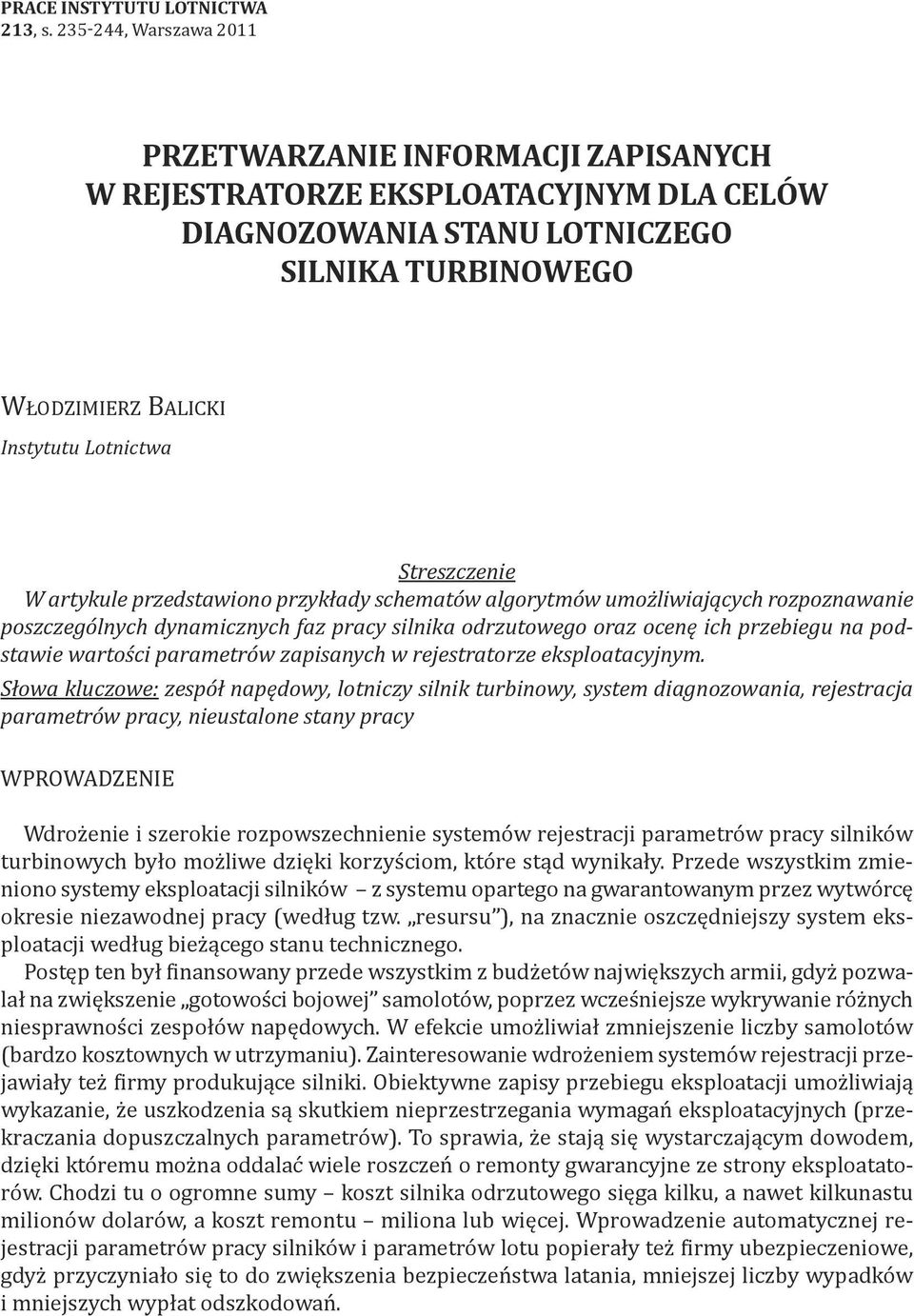 Streszczenie W artykule przedstawiono przykłady schematów algorytmów umożliwiających rozpoznawanie poszczególnych dynamicznych faz pracy silnika odrzutowego oraz ocenę ich przebiegu na podstawie