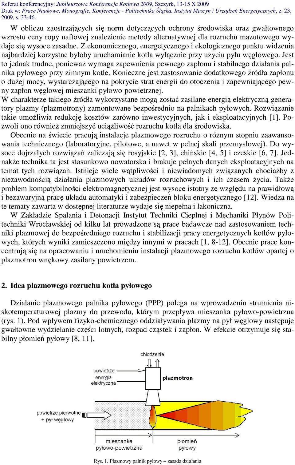 Jest to jednak trudne, ponieważ wymaga zapewnienia pewnego zapłonu i stabilnego działania palnika pyłowego przy zimnym kotle.