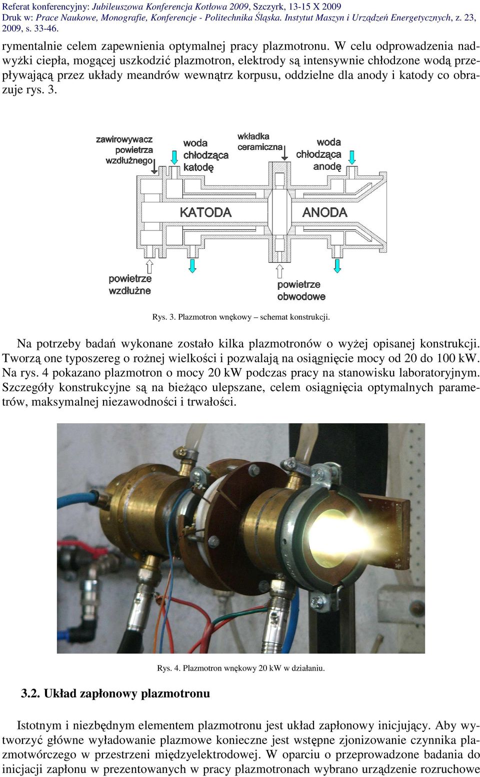 obrazuje rys. 3. Rys. 3. Plazmotron wnękowy schemat konstrukcji. Na potrzeby badań wykonane zostało kilka plazmotronów o wyżej opisanej konstrukcji.