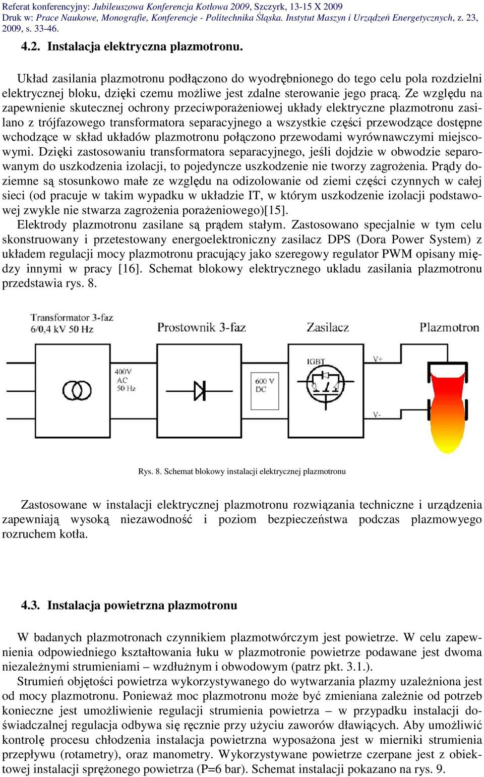 Ze względu na zapewnienie skutecznej ochrony przeciwporażeniowej układy elektryczne plazmotronu zasilano z trójfazowego transformatora separacyjnego a wszystkie części przewodzące dostępne wchodzące
