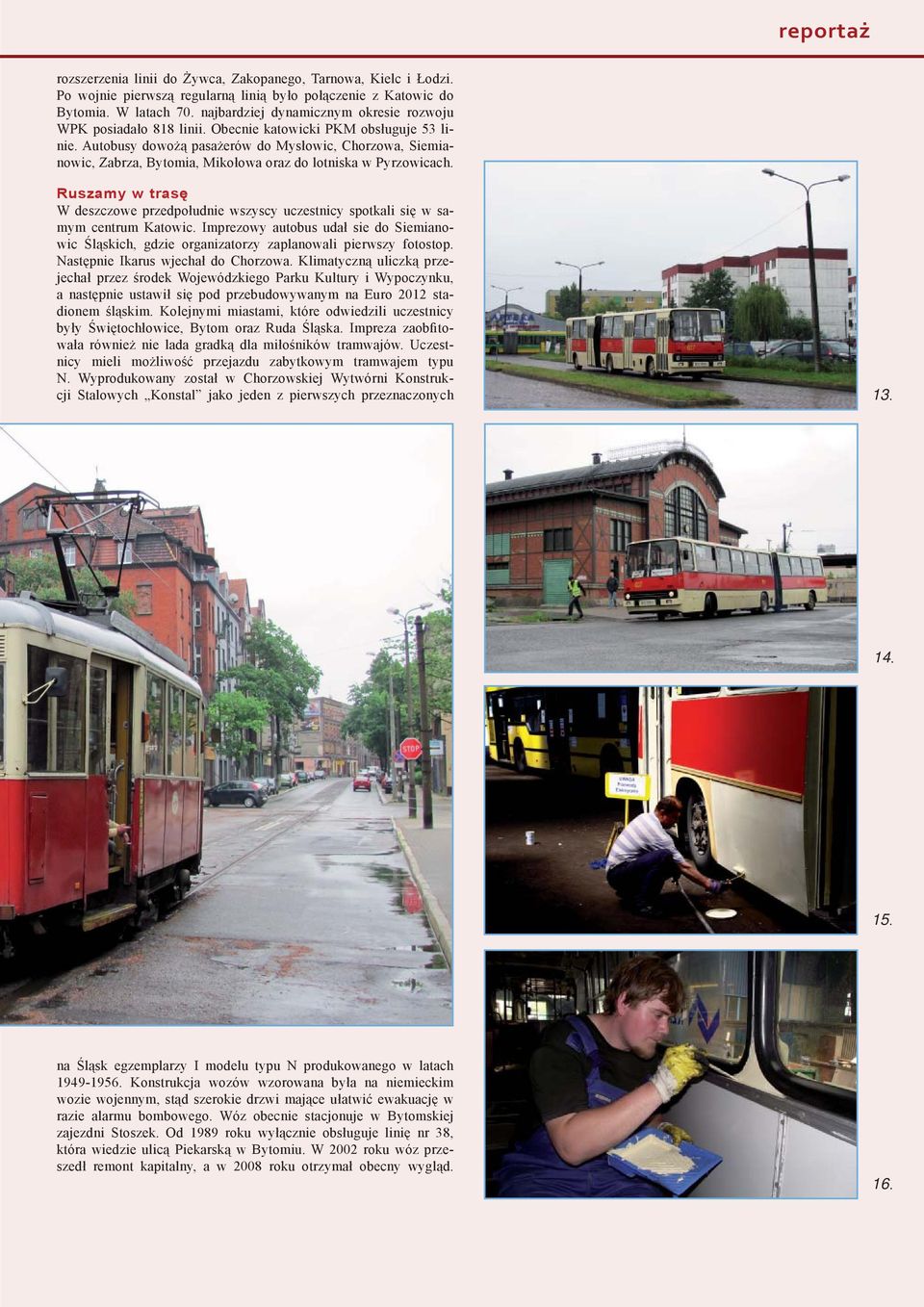 Autobusy dowożą pasażerów do Mysłowic, Chorzowa, Siemianowic, Zabrza, Bytomia, Mikołowa oraz do lotniska w Pyrzowicach.