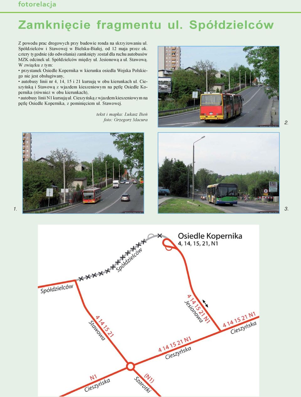 W związku z tym: przystanek Osiedle Kopernika w kierunku osiedla Wojska Polskiego nie jest obsługiwany, autobusy linii nr 4, 14, 15 i 21 kursują w obu kierunkach ul.