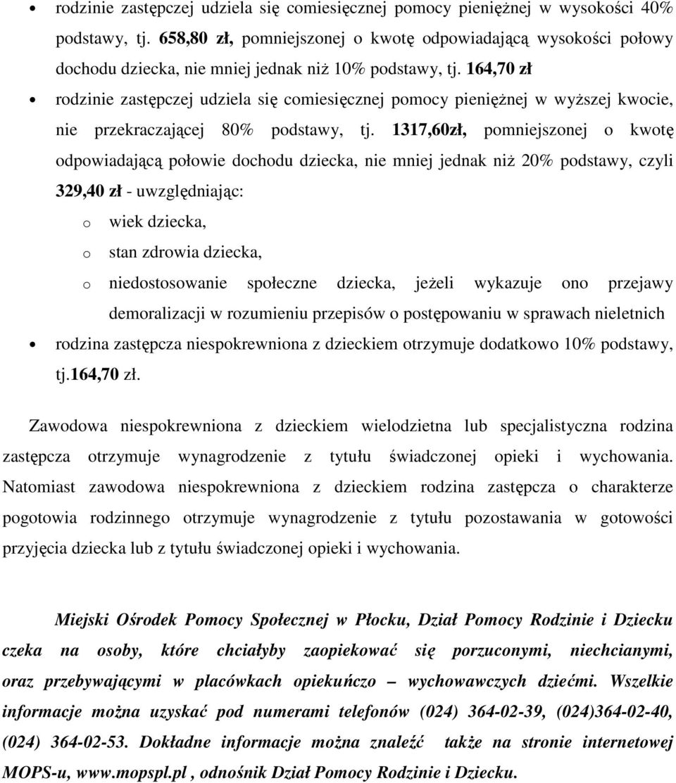 164,70 zł rodzinie zastępczej udziela się comiesięcznej pomocy pienięŝnej w wyŝszej kwocie, nie przekraczającej 80% podstawy, tj.