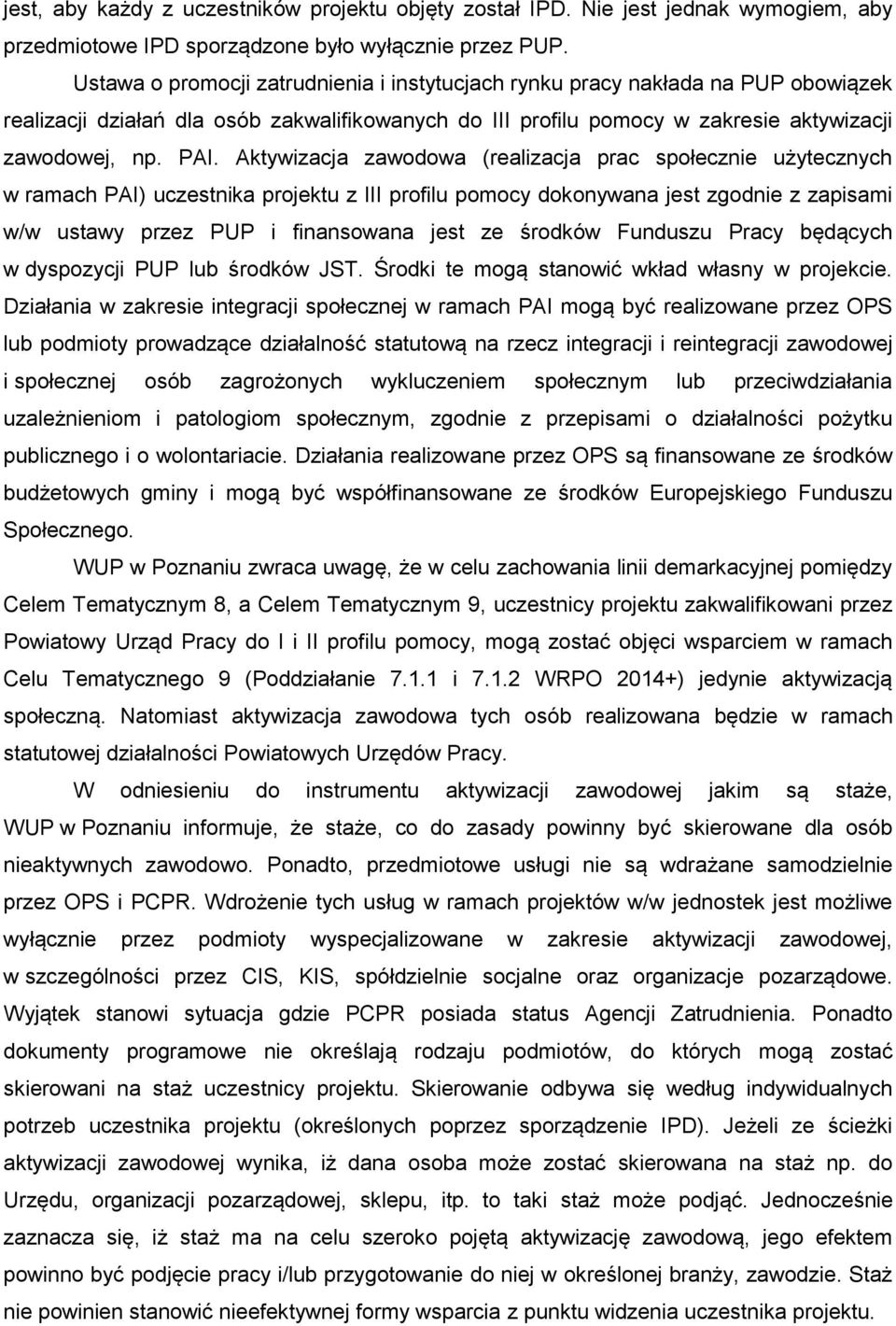 Aktywizacja zawodowa (realizacja prac społecznie użytecznych w ramach PAI) uczestnika projektu z III profilu pomocy dokonywana jest zgodnie z zapisami w/w ustawy przez PUP i finansowana jest ze