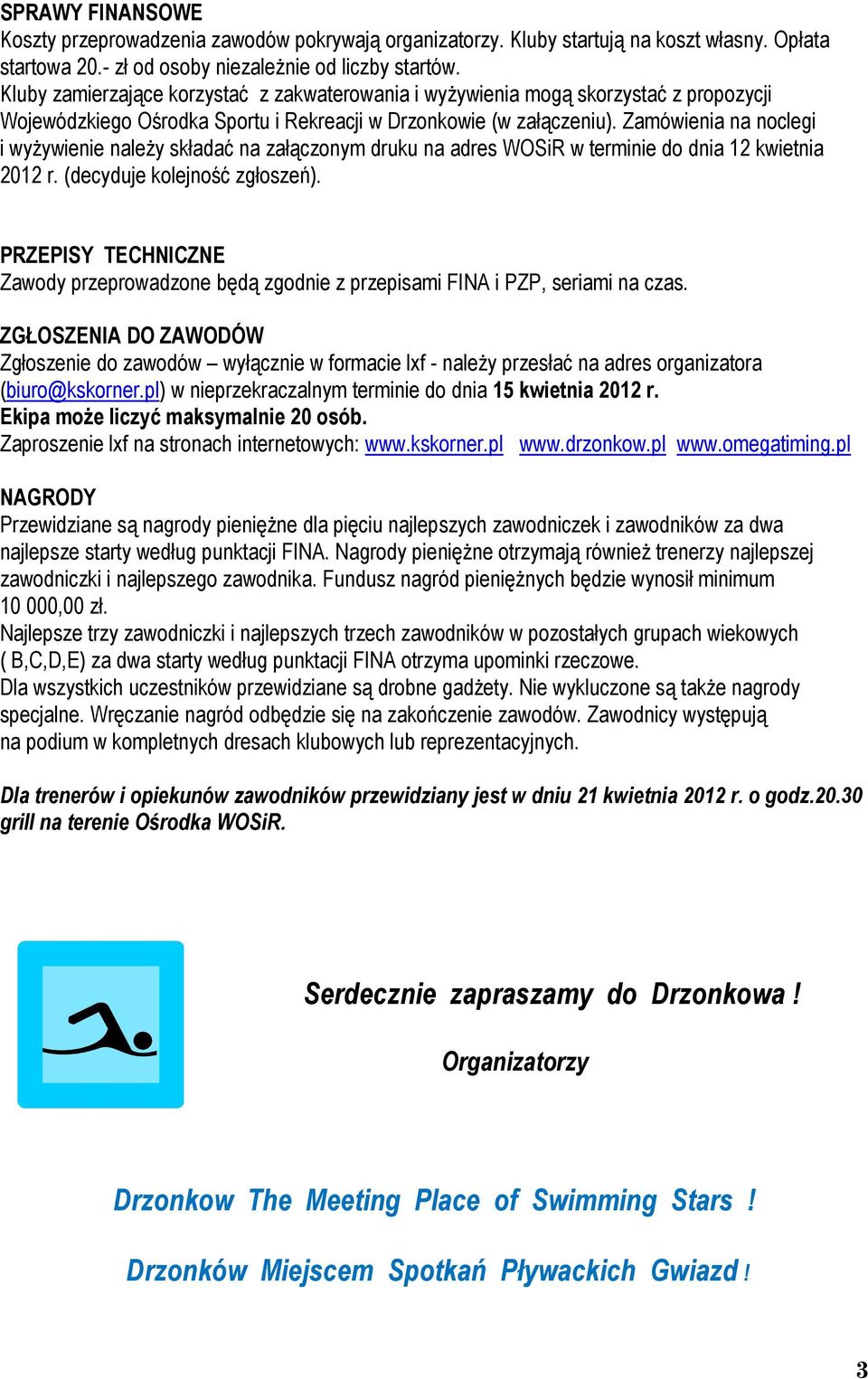 Zamówienia na noclegi i wyżywienie należy składać na załączonym druku na adres WOSiR w terminie do dnia 12 kwietnia 2012 r. (decyduje kolejność zgłoszeń).