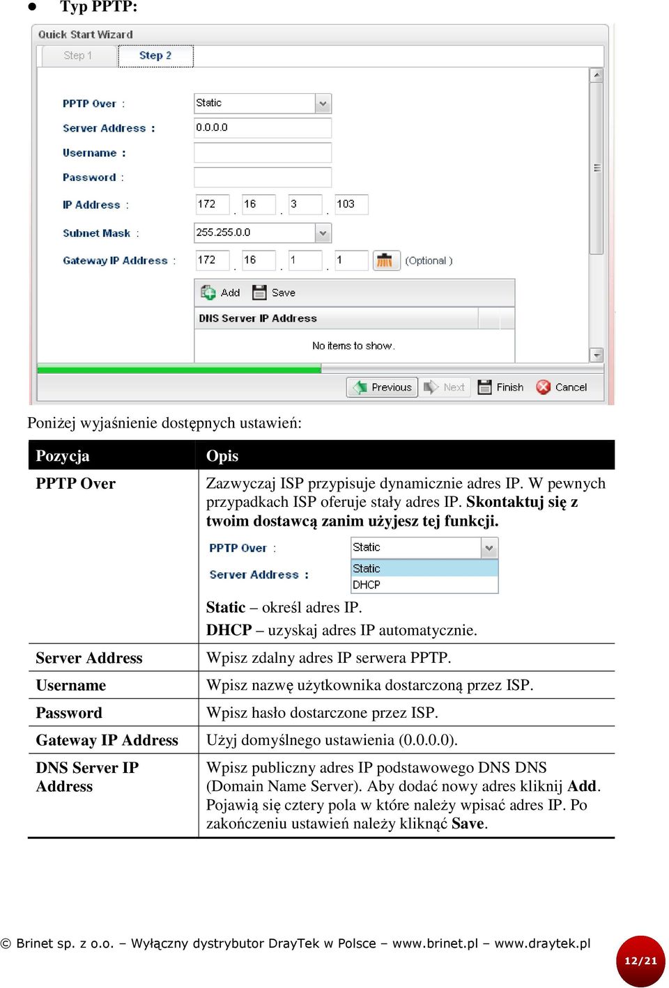 DHCP uzyskaj adres IP automatycznie. Wpisz zdalny adres IP serwera PPTP. Wpisz nazwę użytkownika dostarczoną ą przez ISP. Wpisz hasło dostarczone przez ISP.