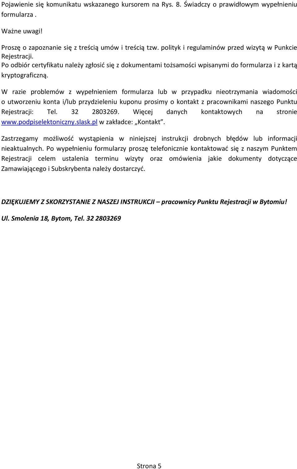 W razie problemów z wypełnieniem formularza lub w przypadku nieotrzymania wiadomości o utworzeniu konta i/lub przydzieleniu kuponu prosimy o kontakt z pracownikami naszego Punktu Rejestracji: Tel.