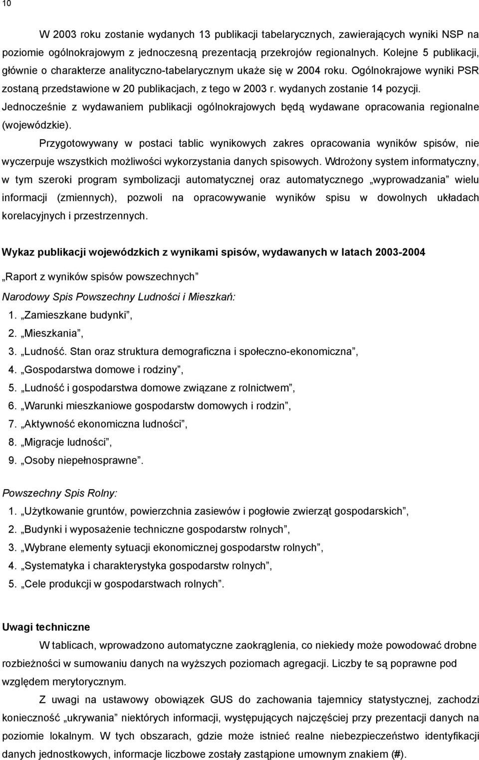 wydanych zostanie 14 pozycji. Jednocześnie z wydawaniem publikacji ogólnokrajowych będą wydawane opracowania regionalne (wojewódzkie).