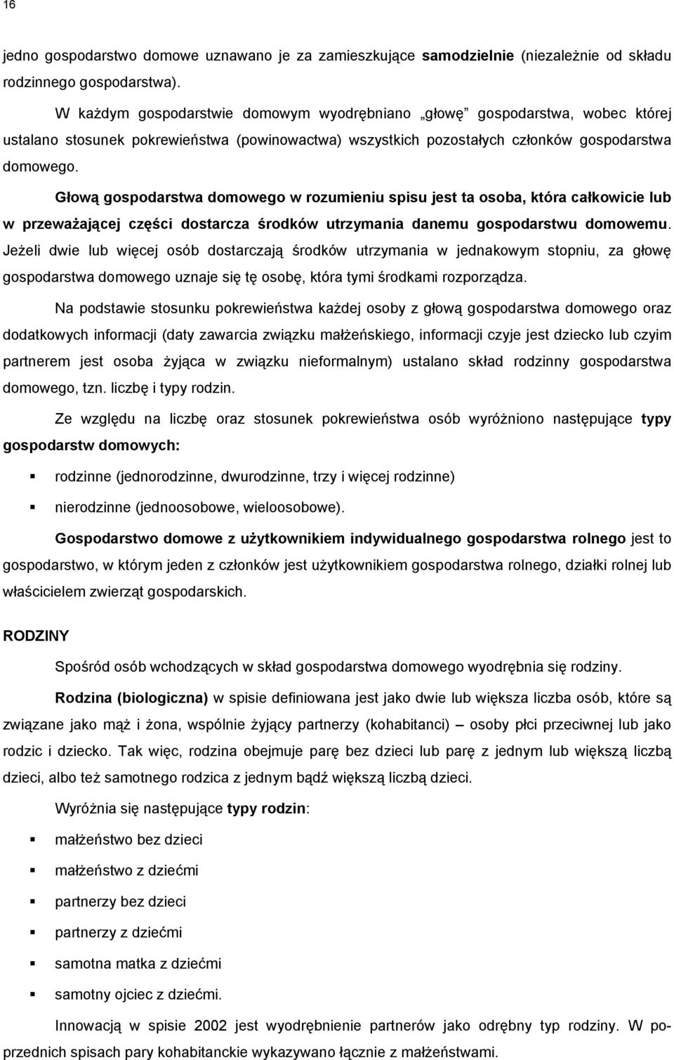 Głową gospodarstwa domowego w rozumieniu spisu jest ta osoba, która całkowicie lub w przeważającej części dostarcza środków utrzymania danemu gospodarstwu domowemu.