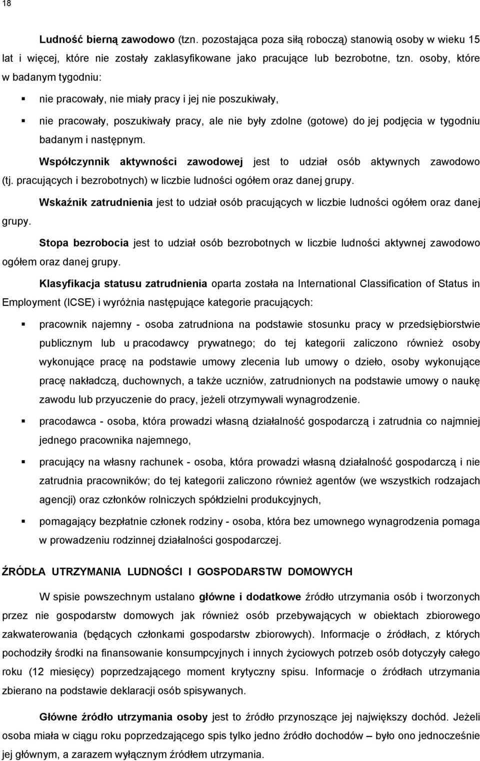 Współczynnik aktywności zawodowej jest to udział osób aktywnych zawodowo (tj. pracujących i bezrobotnych) w liczbie ludności ogółem oraz danej grupy.