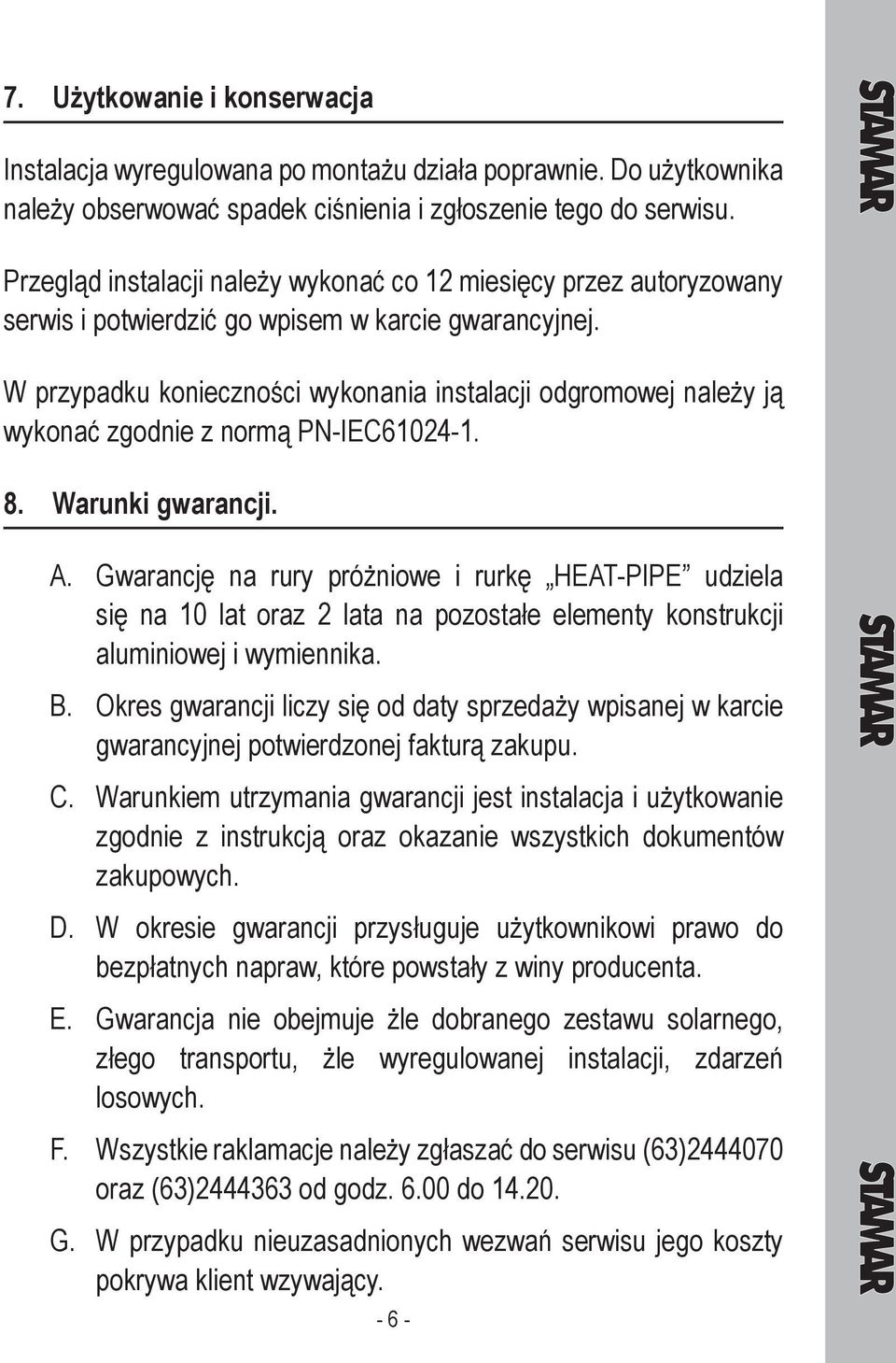 W przypadku konieczności wykonania instalacji odgromowej należy ją wykonać zgodnie z normą PN-IEC61024-1. 8. Warunki gwarancji. A.