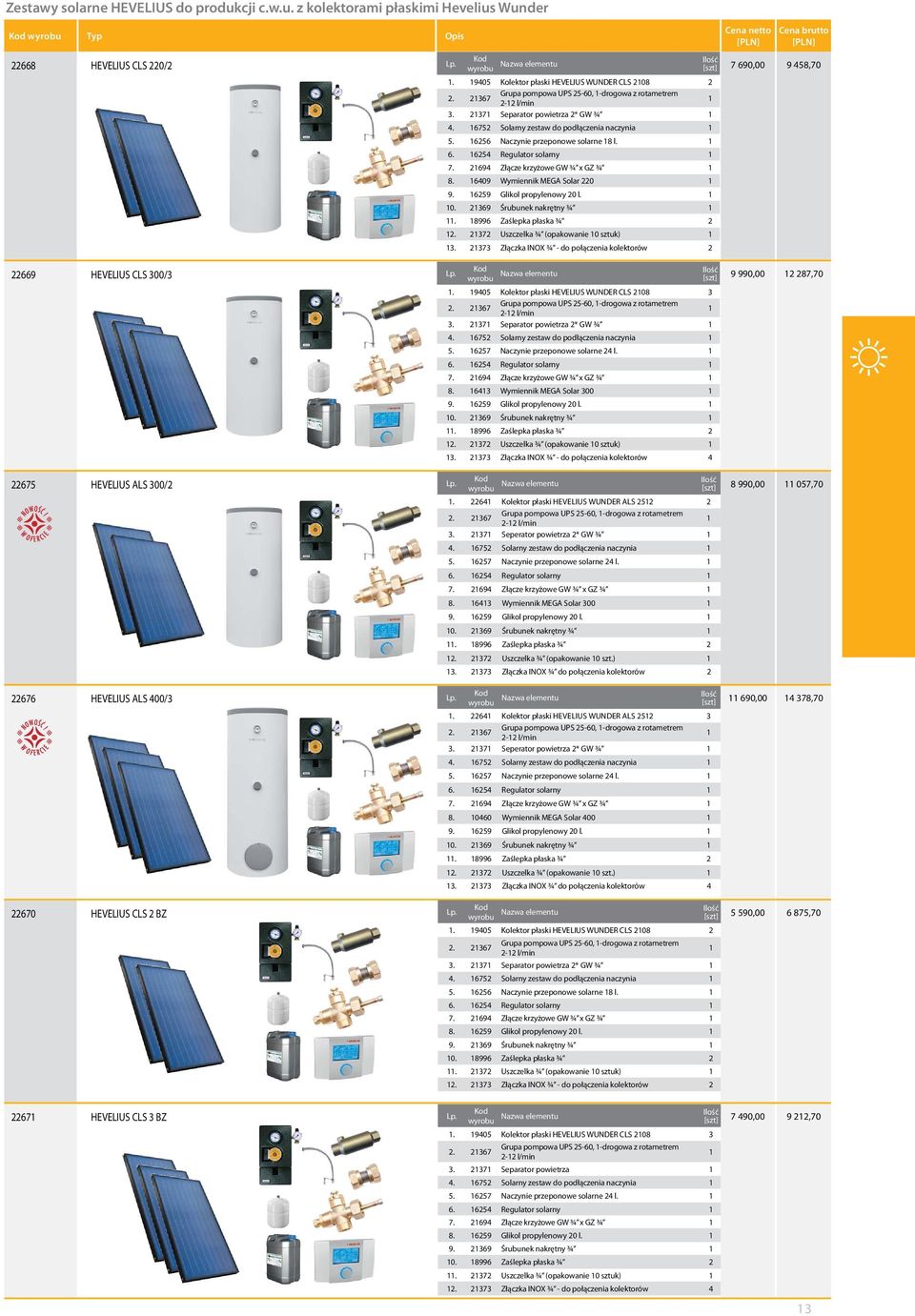 2694 Złącze krzyżowe GW ¾ x GZ ¾ 8. 6409 Wymiennik MEGA Solar 220 9. 6259 Glikol propylenowy 20 l. 0. 2369 Śrubunek nakrętny ¾. 8996 Zaślepka płaska ¾ 2 2. 2372 Uszczelka ¾ (opakowanie 0 sztuk) 3.