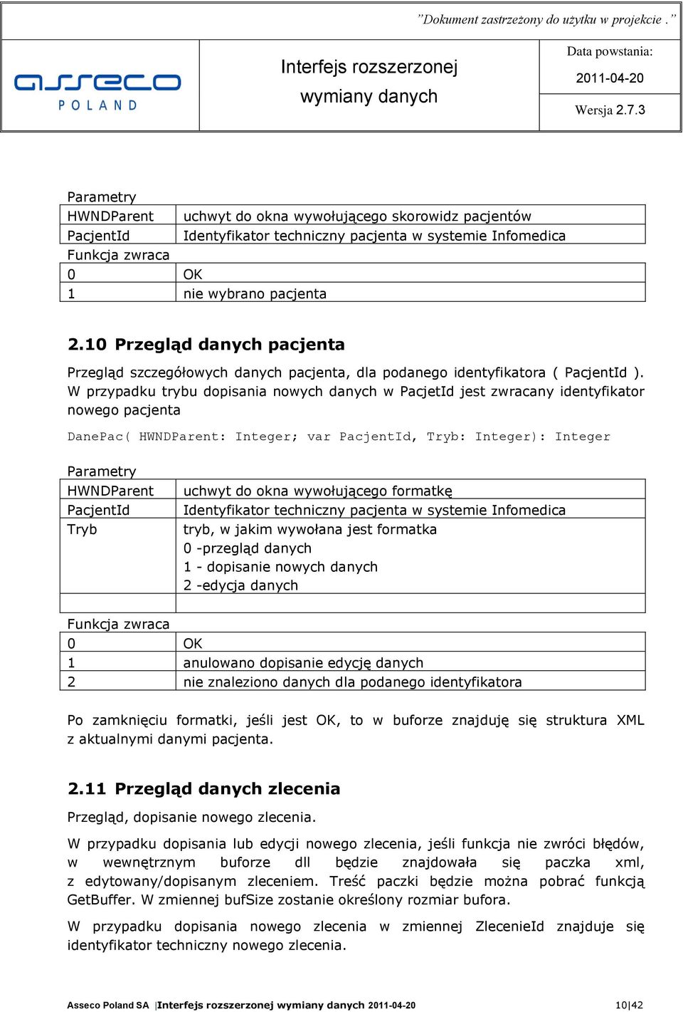 W przypadku trybu dopisania nowych danych w PacjetId jest zwracany identyfikator nowego pacjenta DanePac( HWNDParent: Integer; var PacjentId, Tryb: Integer): Integer Parametry HWNDParent PacjentId