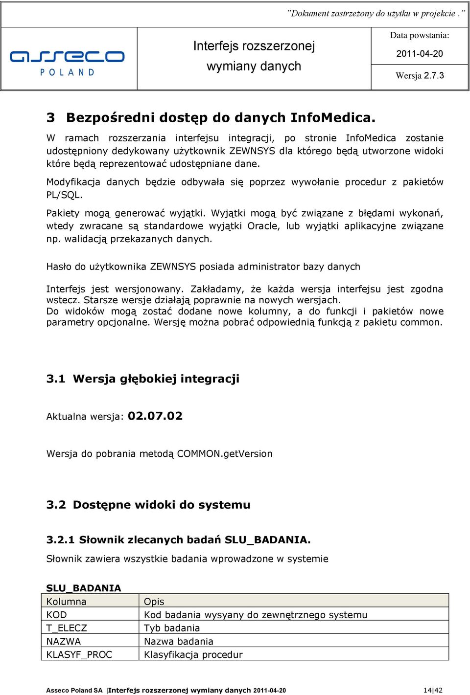 Modyfikacja danych będzie odbywała się poprzez wywołanie procedur z pakietów PL/SQL. Pakiety mogą generować wyjątki.