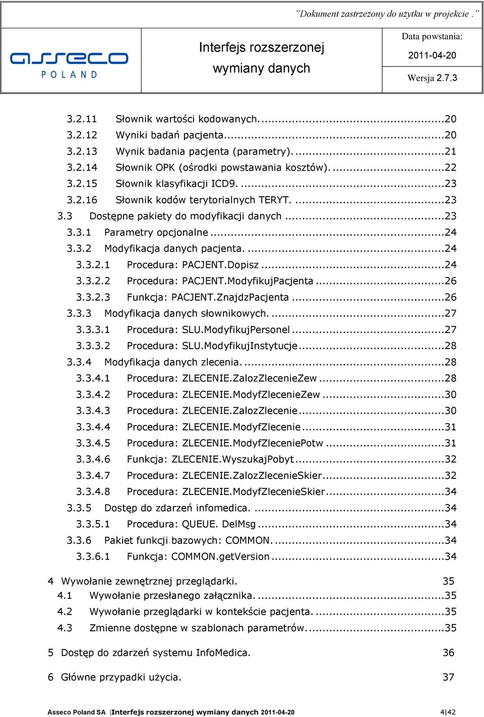 Dopisz...24 3.3.2.2 Procedura: PACJENT.ModyfikujPacjenta...26 3.3.2.3 Funkcja: PACJENT.ZnajdzPacjenta...26 3.3.3 Modyfikacja danych słownikowych....27 3.3.3.1 Procedura: SLU.ModyfikujPersonel...27 3.3.3.2 Procedura: SLU.