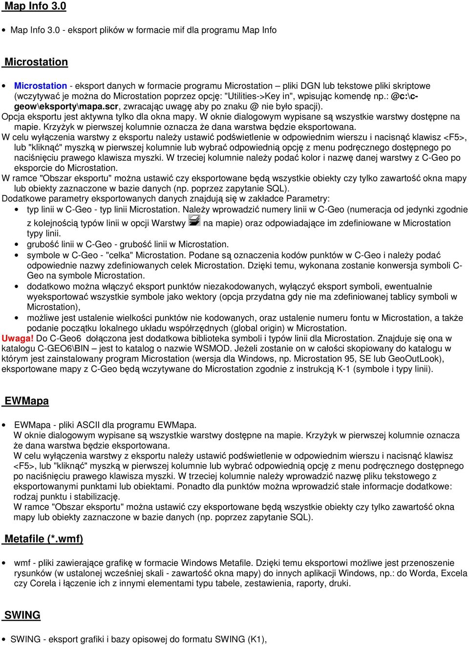 Microstation poprzez opcję: "Utilities->Key in", wpisując komendę np.: @c:\cgeow\eksporty\mapa.scr, zwracając uwagę aby po znaku @ nie było spacji). Opcja eksportu jest aktywna tylko dla okna mapy.