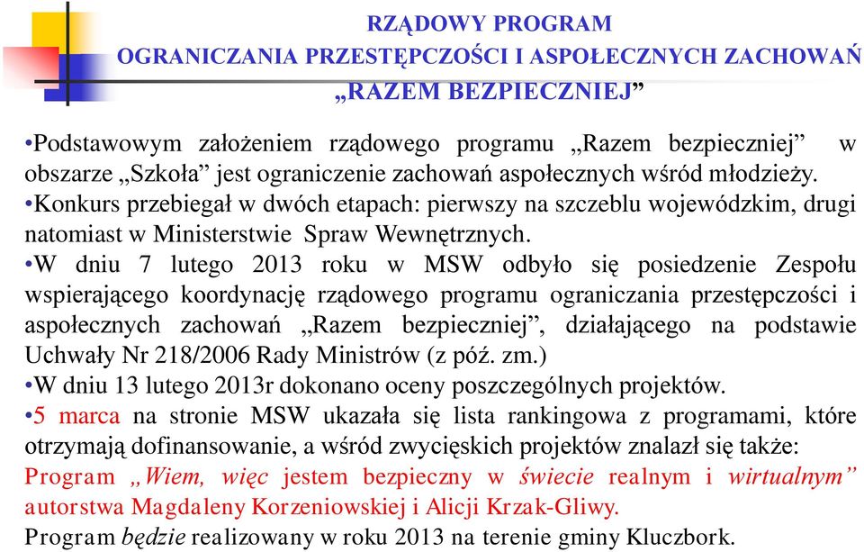 W dniu 7 lutego 2013 roku w MSW odbyło się posiedzenie Zespołu wspierającego koordynację rządowego programu ograniczania przestępczości i aspołecznych zachowań Razem bezpieczniej, działającego na