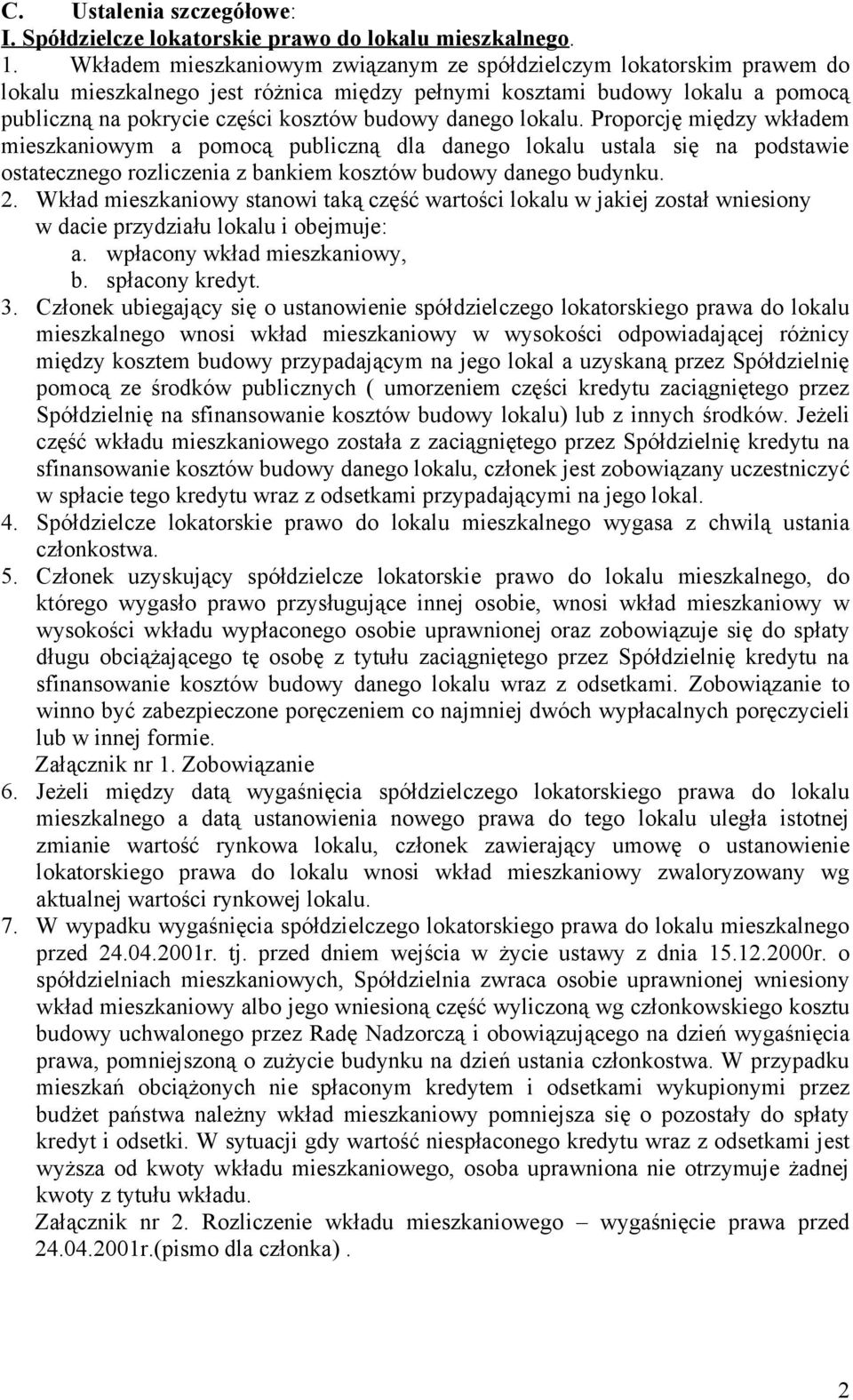 danego lokalu. Proporcję między wkładem mieszkaniowym a pomocą publiczną dla danego lokalu ustala się na podstawie ostatecznego rozliczenia z bankiem kosztów budowy danego budynku. 2.