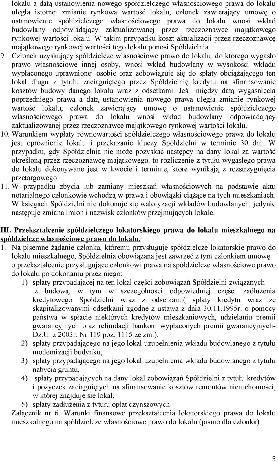 W takim przypadku koszt aktualizacji przez rzeczoznawcę majątkowego rynkowej wartości tego lokalu ponosi Spółdzielnia. 9.