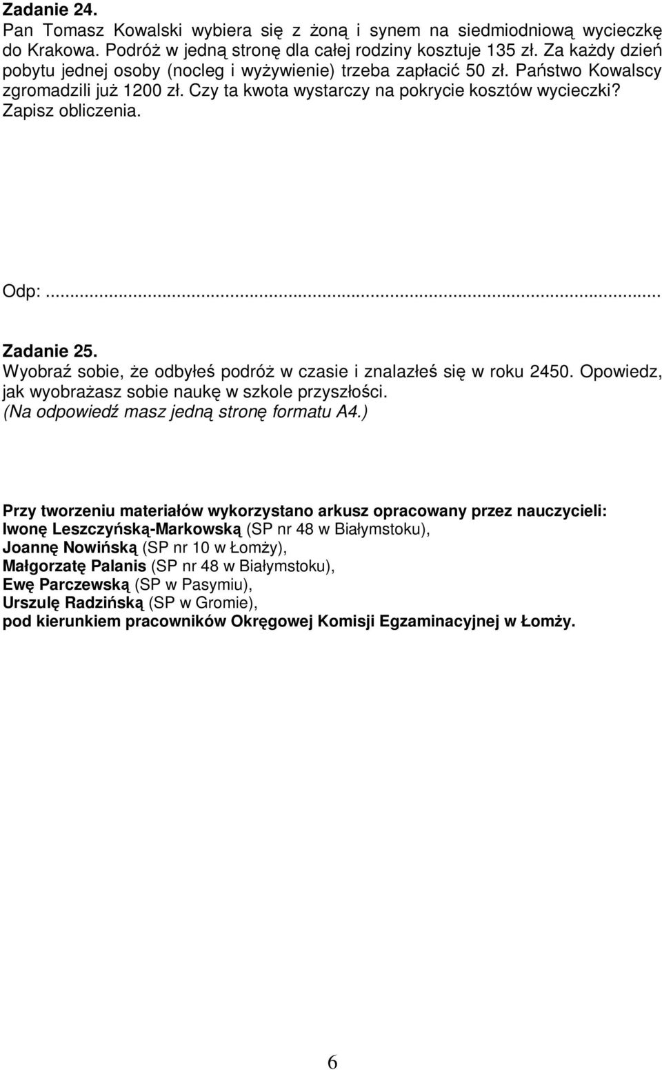 .. Zadanie 25. Wyobra sobie, e odbyłe podró w czasie i znalazłe si w roku 2450. Opowiedz, jak wyobraasz sobie nauk w szkole przyszłoci. (Na odpowied masz jedn stron formatu A4.
