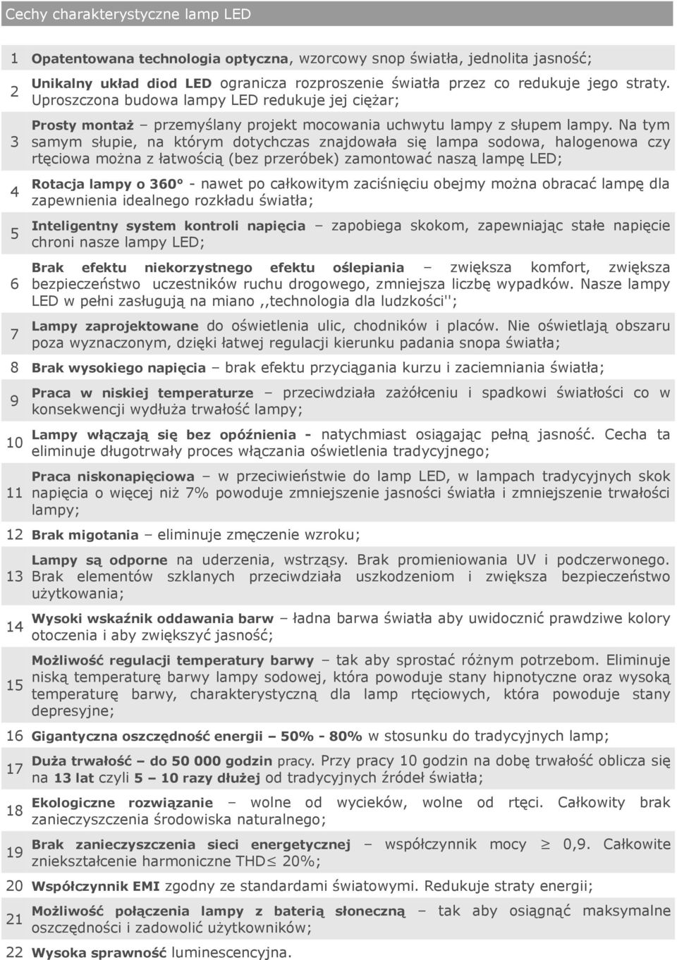 Na tym samym słupie, na którym dotychczas znajdowała się lampa sodowa, halogenowa czy rtęciowa można z łatwością (bez przeróbek) zamontować naszą lampę LED; Rotacja lampy o 360 - nawet po całkowitym