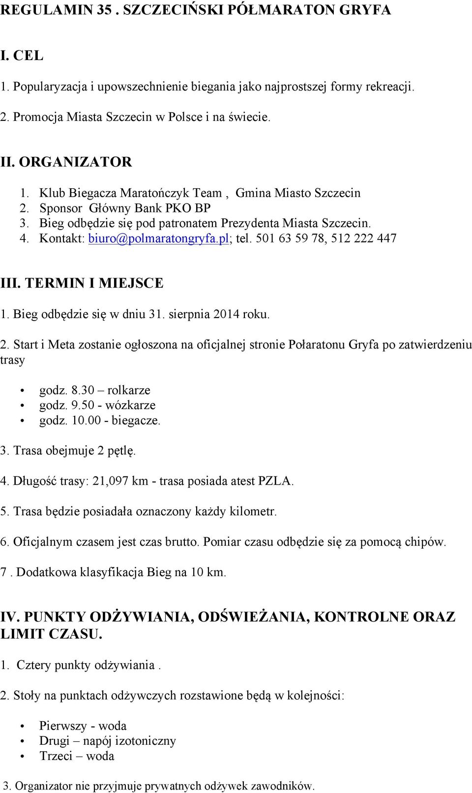 501 63 59 78, 512 222 447 III. TERMIN I MIEJSCE 1. Bieg odbędzie się w dniu 31. sierpnia 2014 roku. 2. Start i Meta zostanie ogłoszona na oficjalnej stronie Połaratonu Gryfa po zatwierdzeniu trasy godz.