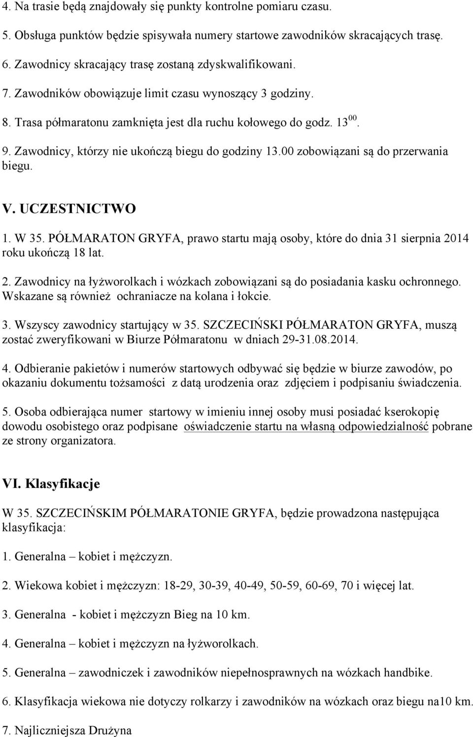 Zawodnicy, którzy nie ukończą biegu do godziny 13.00 zobowiązani są do przerwania biegu. V. UCZESTNICTWO 1. W 35.