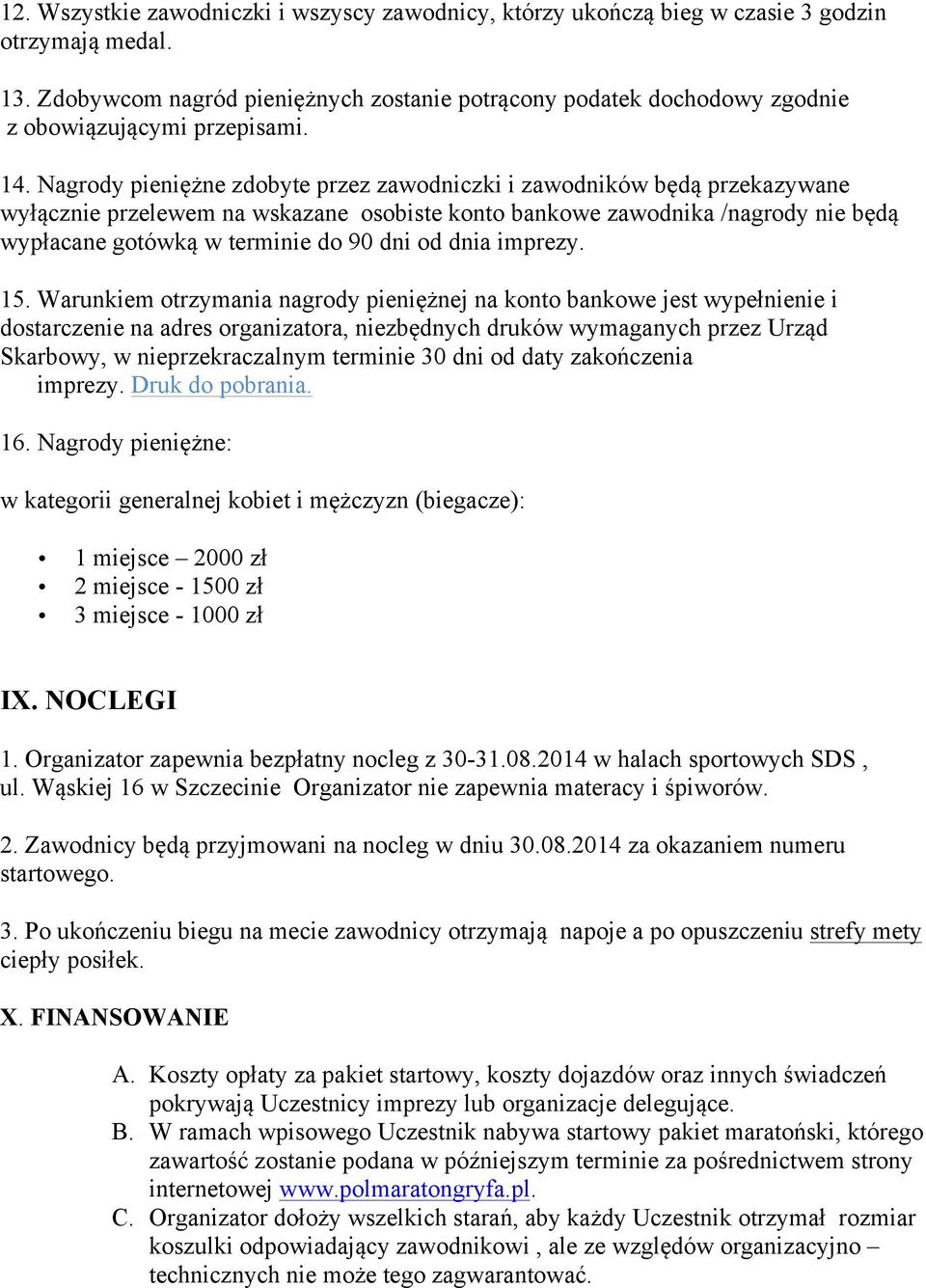 Nagrody pieniężne zdobyte przez zawodniczki i zawodników będą przekazywane wyłącznie przelewem na wskazane osobiste konto bankowe zawodnika /nagrody nie będą wypłacane gotówką w terminie do 90 dni od