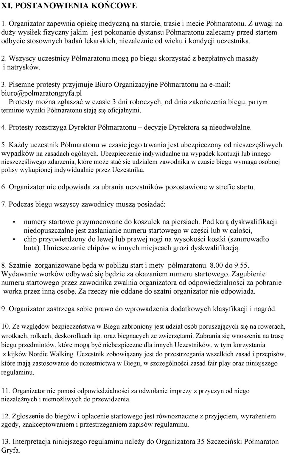 Wszyscy uczestnicy Półmaratonu mogą po biegu skorzystać z bezpłatnych masaży i natrysków. 3. Pisemne protesty przyjmuje Biuro Organizacyjne Półmaratonu na e-mail: biuro@polmaratongryfa.