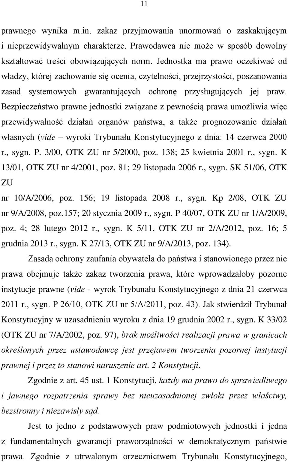 Bezpieczeństwo prawne jednostki związane z pewnością prawa umożliwia więc przewidywalność działań organów państwa, a także prognozowanie działań własnych (vide wyroki Trybunału Konstytucyjnego z
